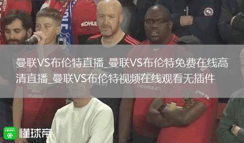 曼联VS布伦特直播_曼联VS布伦特免费在线高清直播_曼联VS布伦特视频在线观看无插件